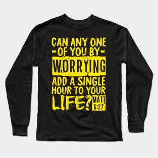 Can Any One Of You By Worrying Add A Single Hour To Your Life? Matthew 6:27 Long Sleeve T-Shirt